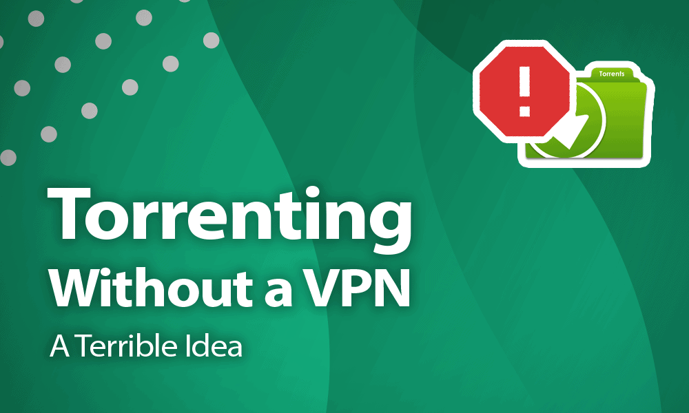 What Happens If You Torrent Without A VPN