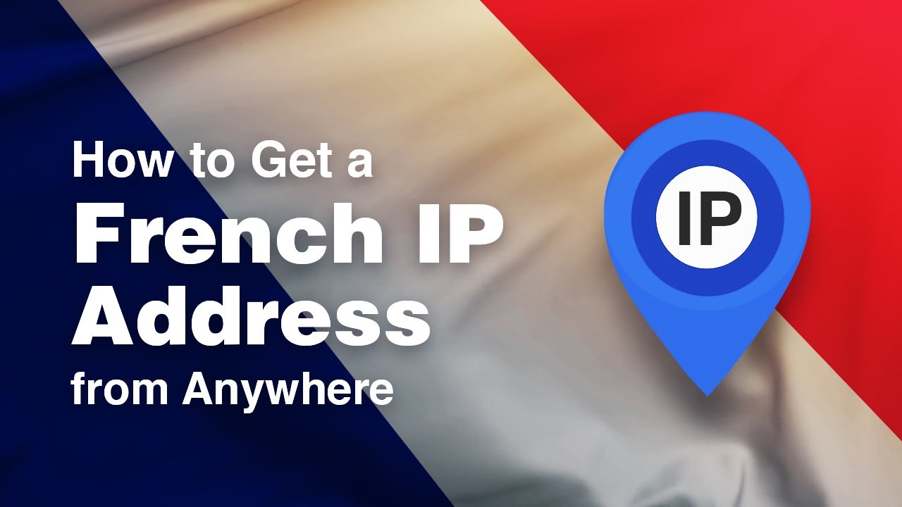How To Get A French IP Address From Anywhere