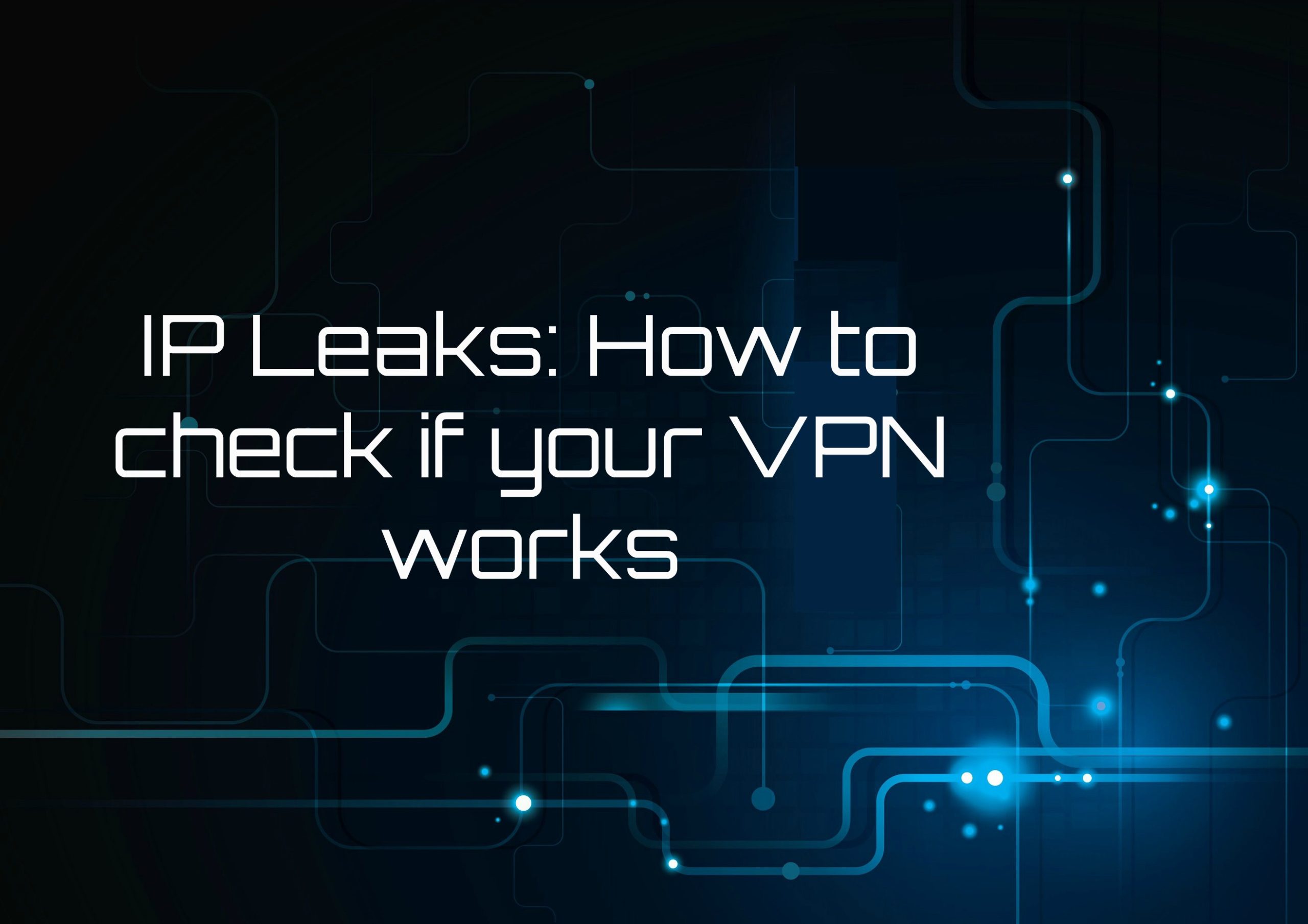 How To Test Your VPN For Leaks Is Your VPN Working